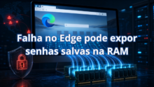 Falha no Microsoft Edge pode expor senhas salvas na memória RAM, alerta pesquisador